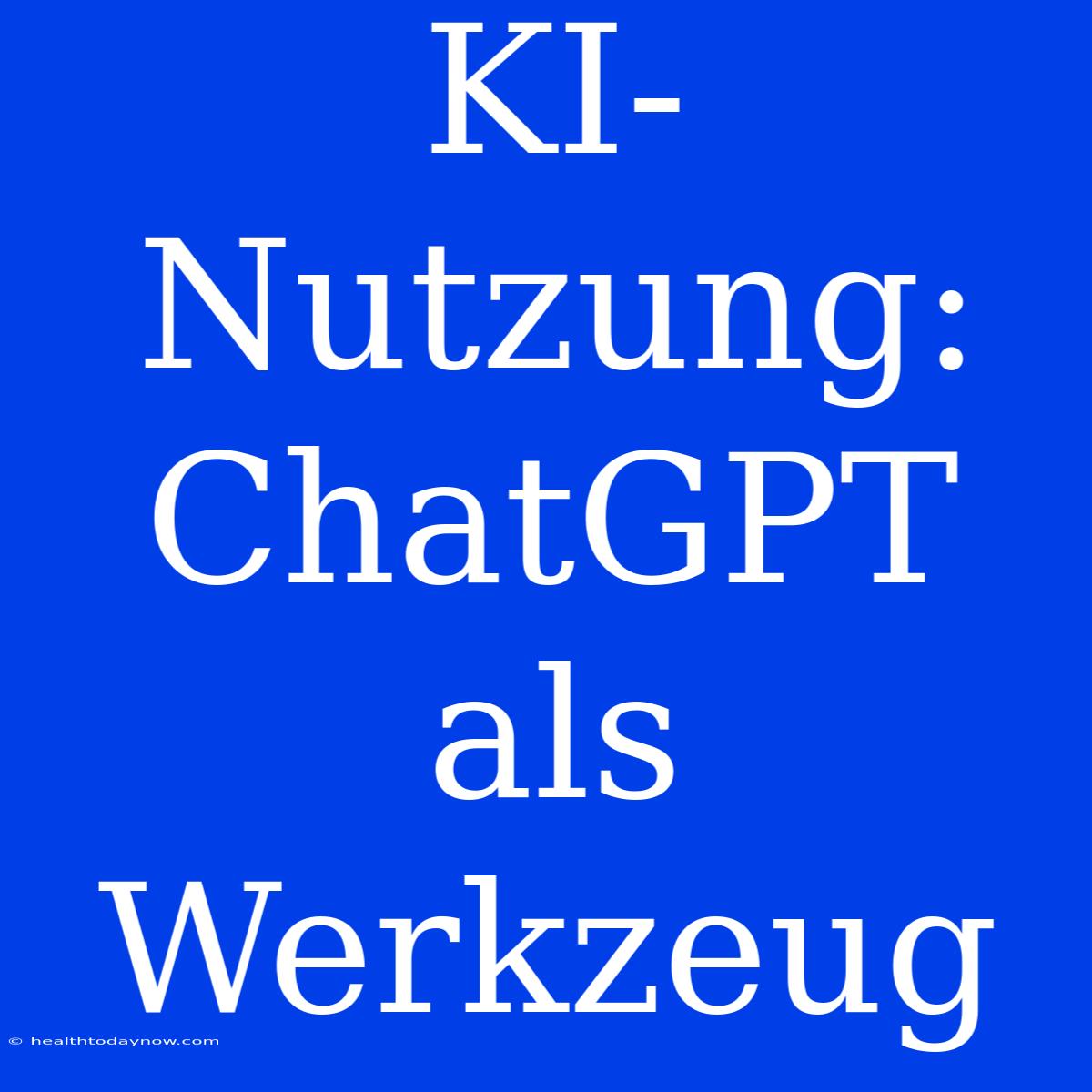 KI-Nutzung: ChatGPT Als Werkzeug