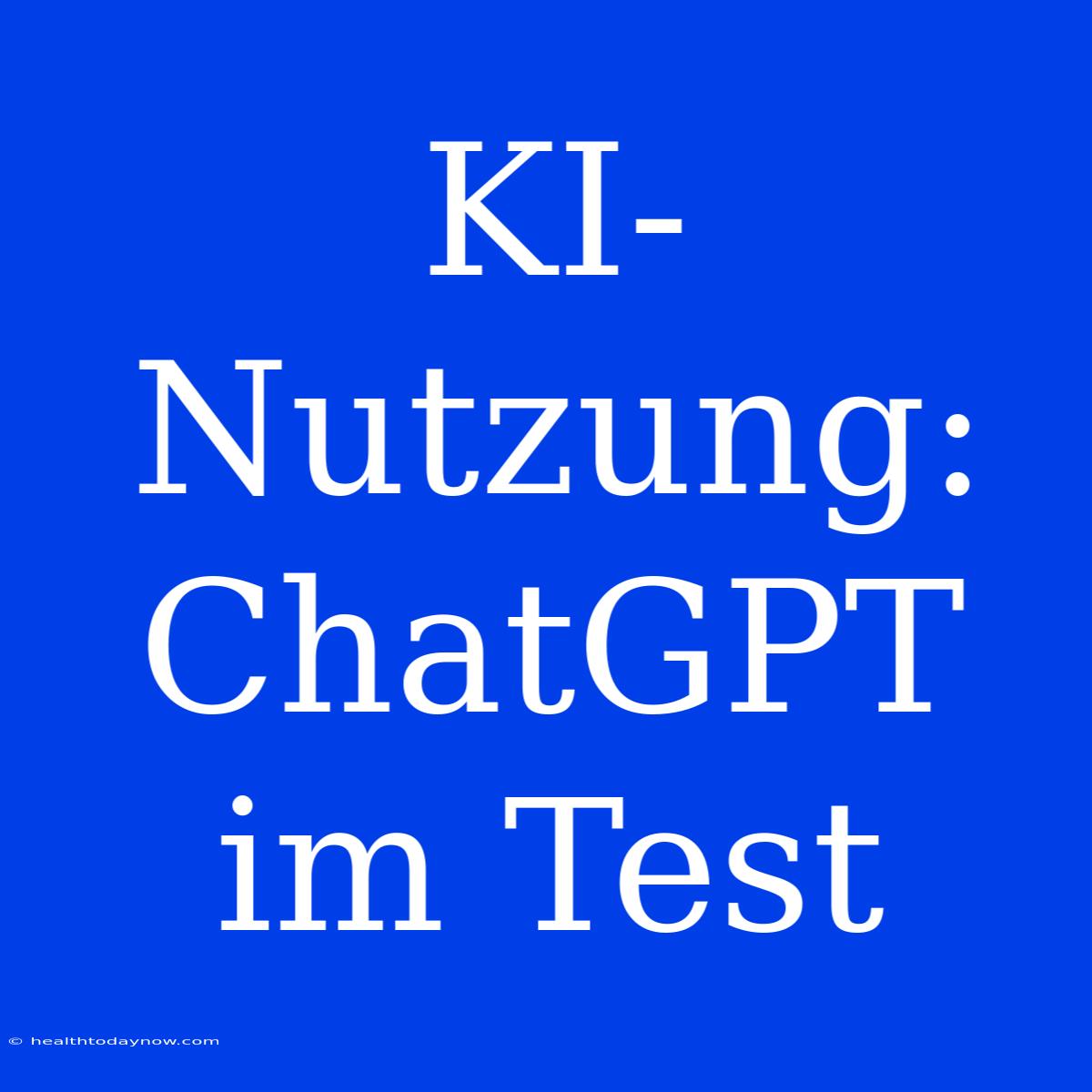 KI-Nutzung: ChatGPT Im Test