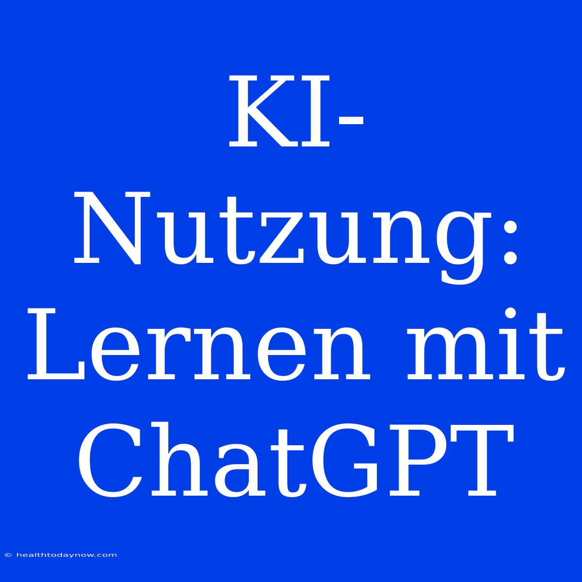 KI-Nutzung: Lernen Mit ChatGPT