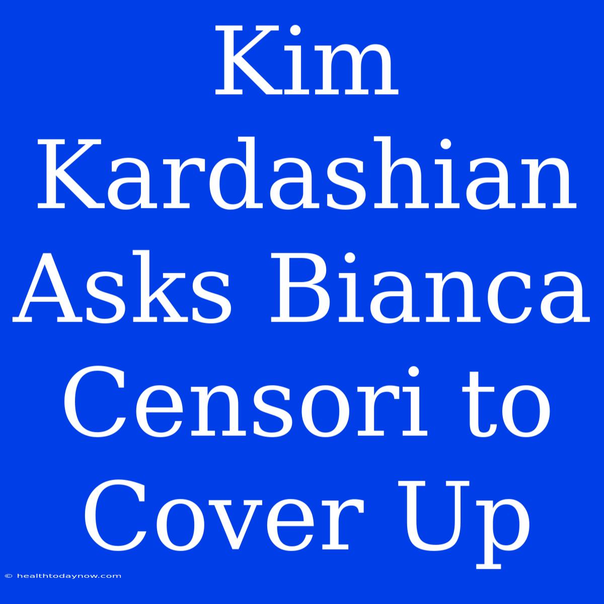 Kim Kardashian Asks Bianca Censori To Cover Up