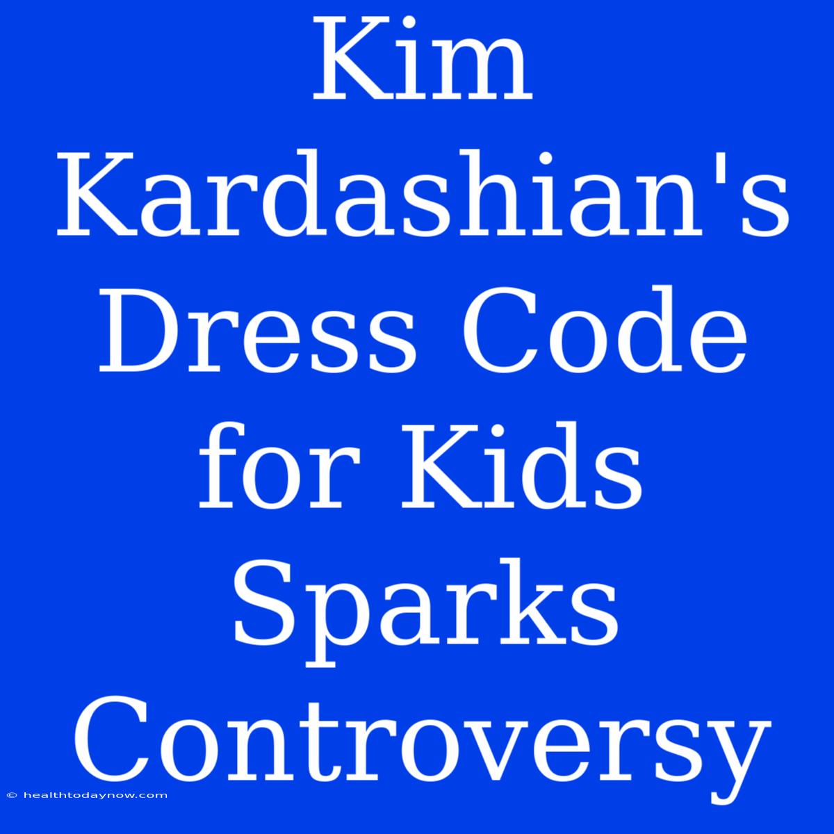 Kim Kardashian's Dress Code For Kids Sparks Controversy