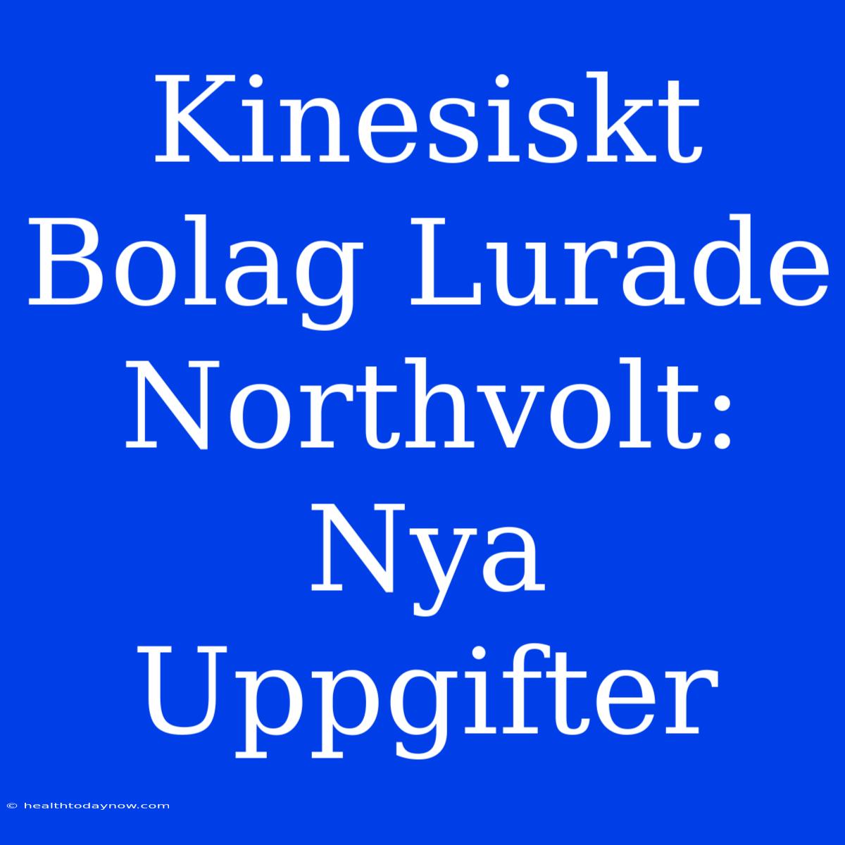 Kinesiskt Bolag Lurade Northvolt: Nya Uppgifter