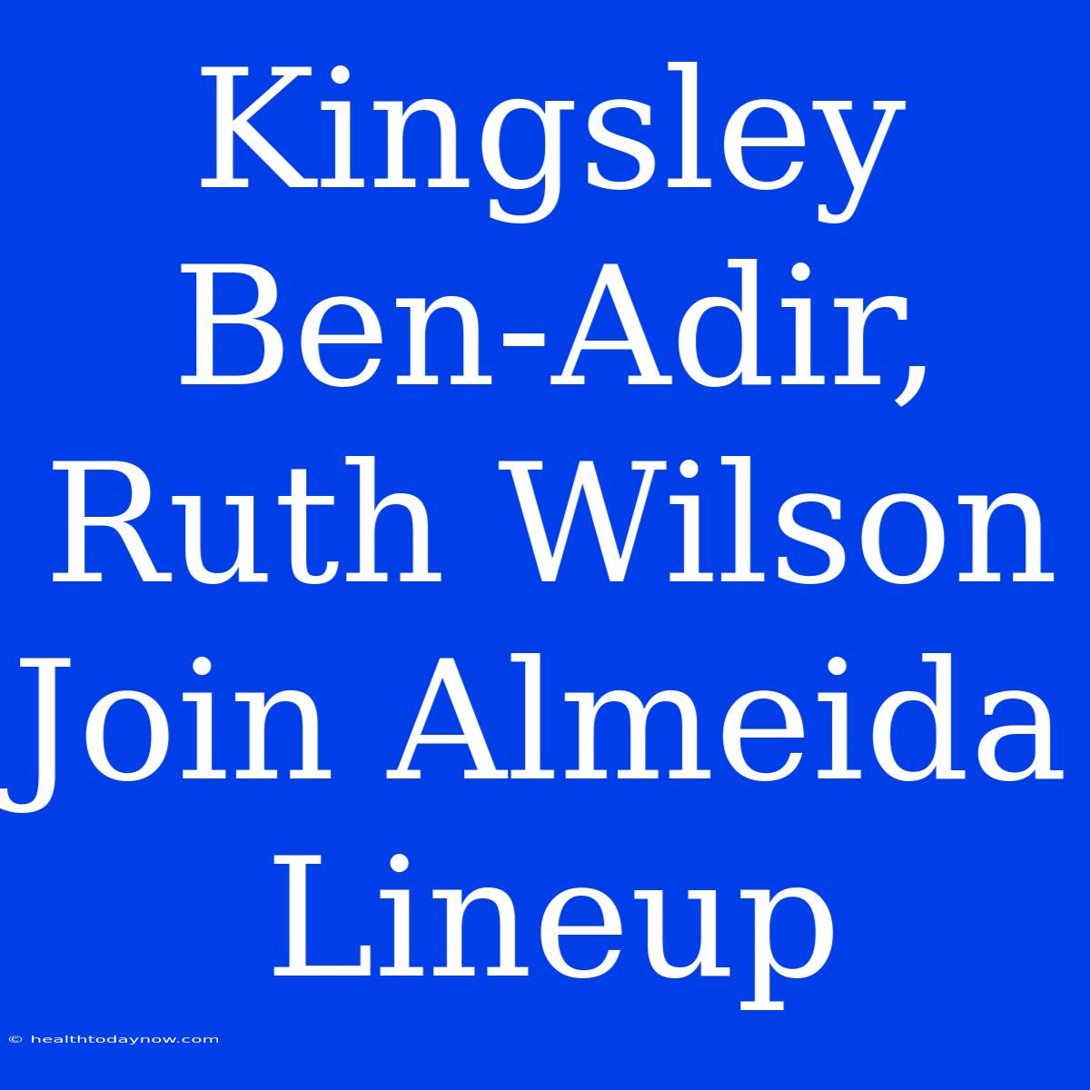 Kingsley Ben-Adir, Ruth Wilson Join Almeida Lineup