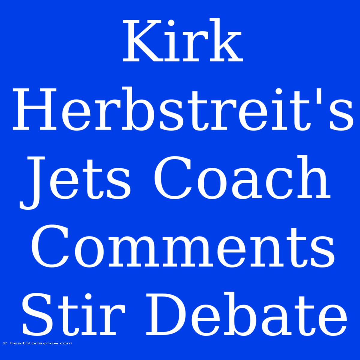 Kirk Herbstreit's Jets Coach Comments Stir Debate