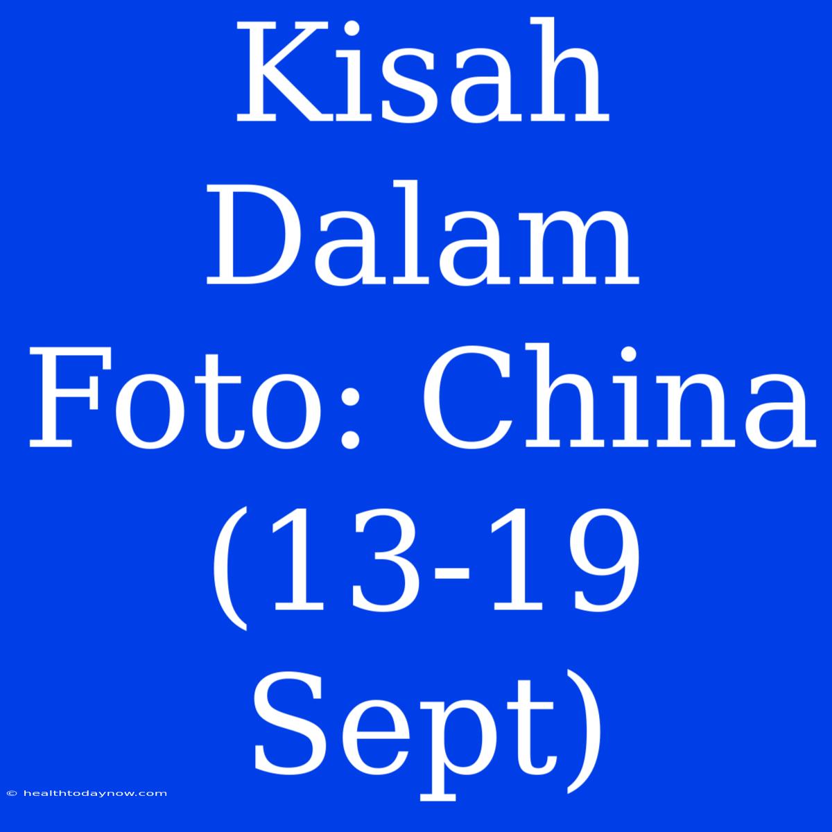 Kisah Dalam Foto: China (13-19 Sept)