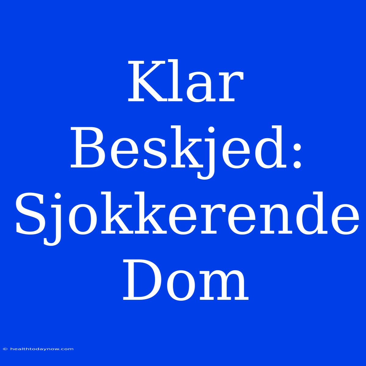 Klar Beskjed: Sjokkerende Dom 