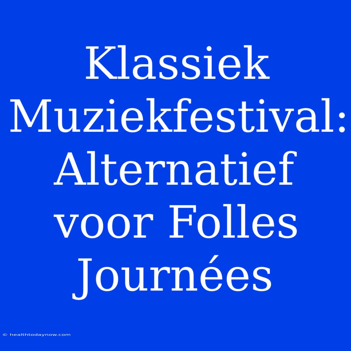 Klassiek Muziekfestival:  Alternatief Voor Folles Journées