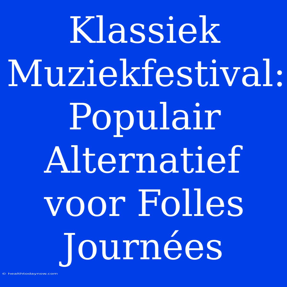 Klassiek Muziekfestival: Populair Alternatief Voor Folles Journées