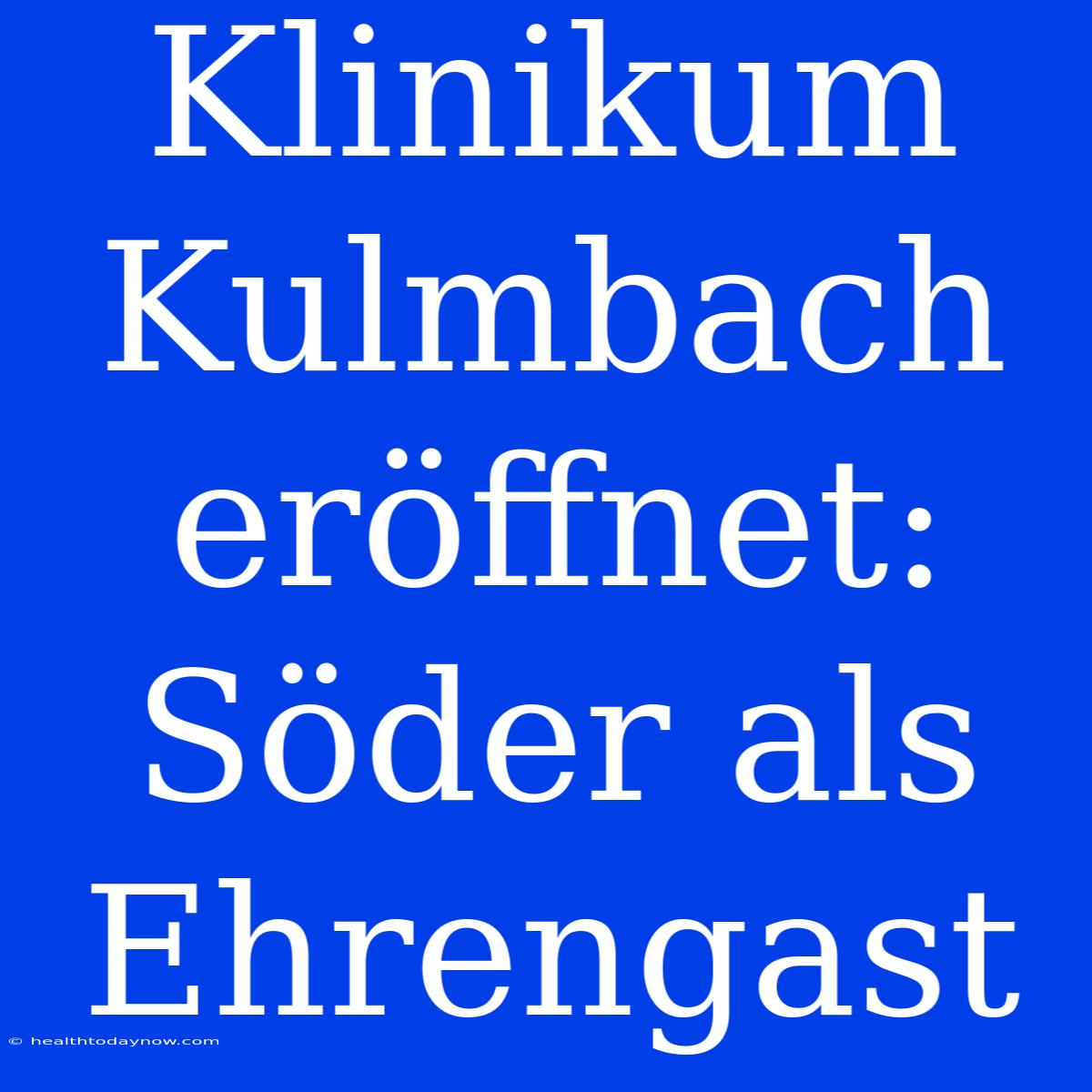 Klinikum Kulmbach Eröffnet: Söder Als Ehrengast