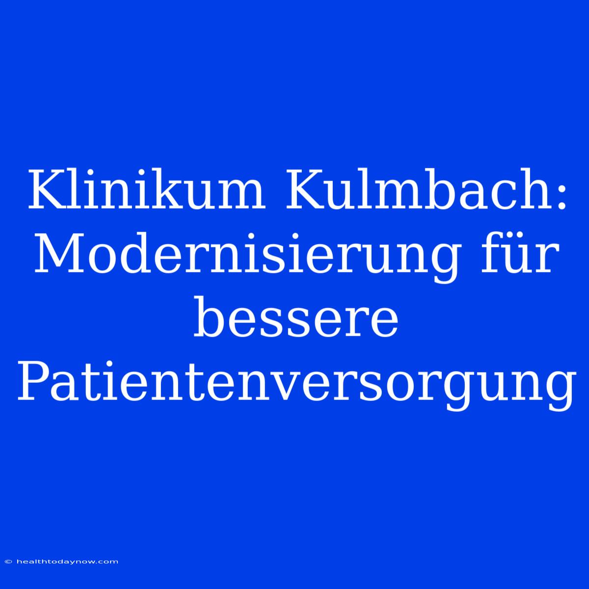 Klinikum Kulmbach: Modernisierung Für Bessere Patientenversorgung