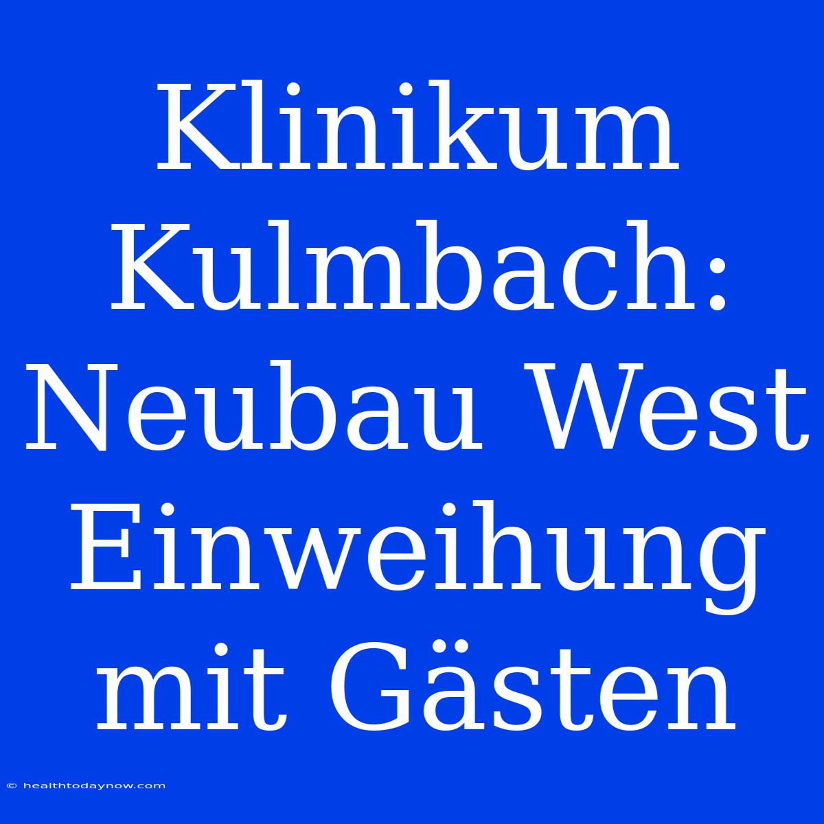 Klinikum Kulmbach: Neubau West Einweihung Mit Gästen