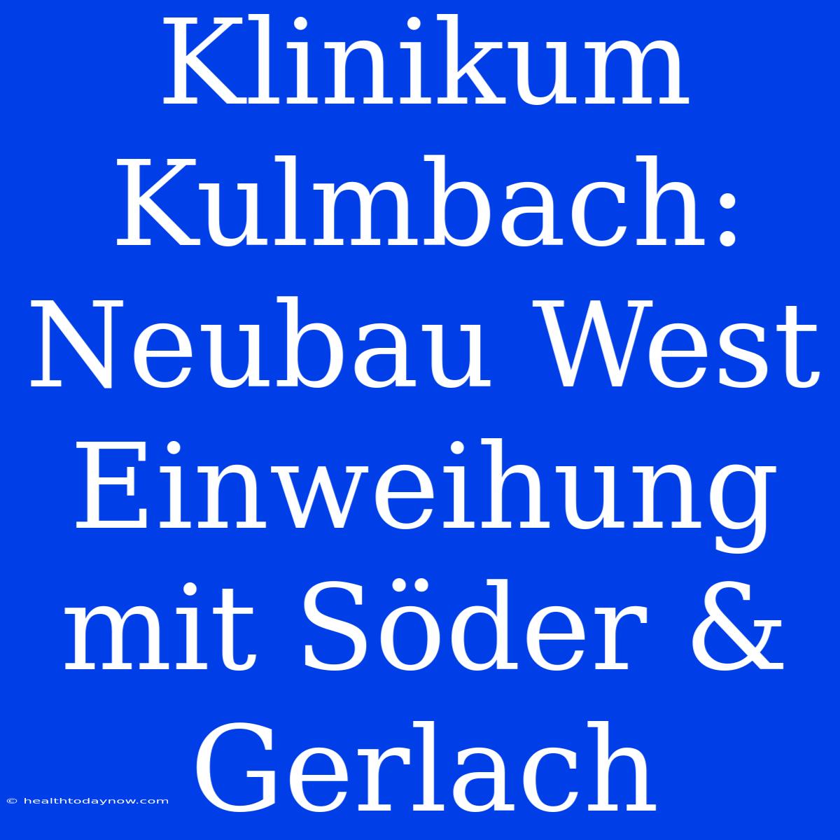 Klinikum Kulmbach: Neubau West Einweihung Mit Söder & Gerlach