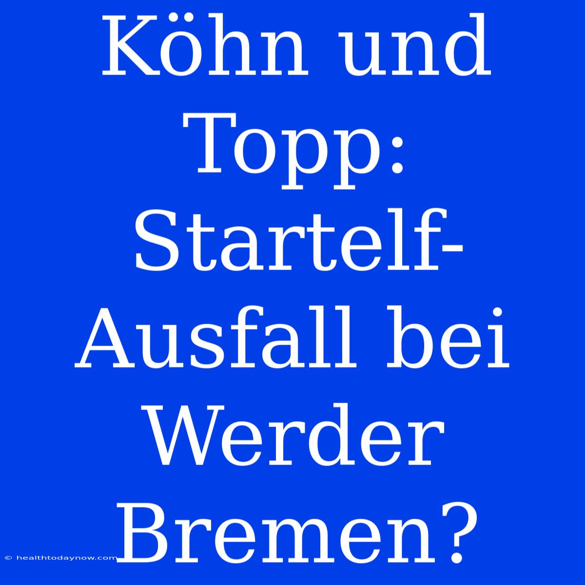 Köhn Und Topp: Startelf-Ausfall Bei Werder Bremen?