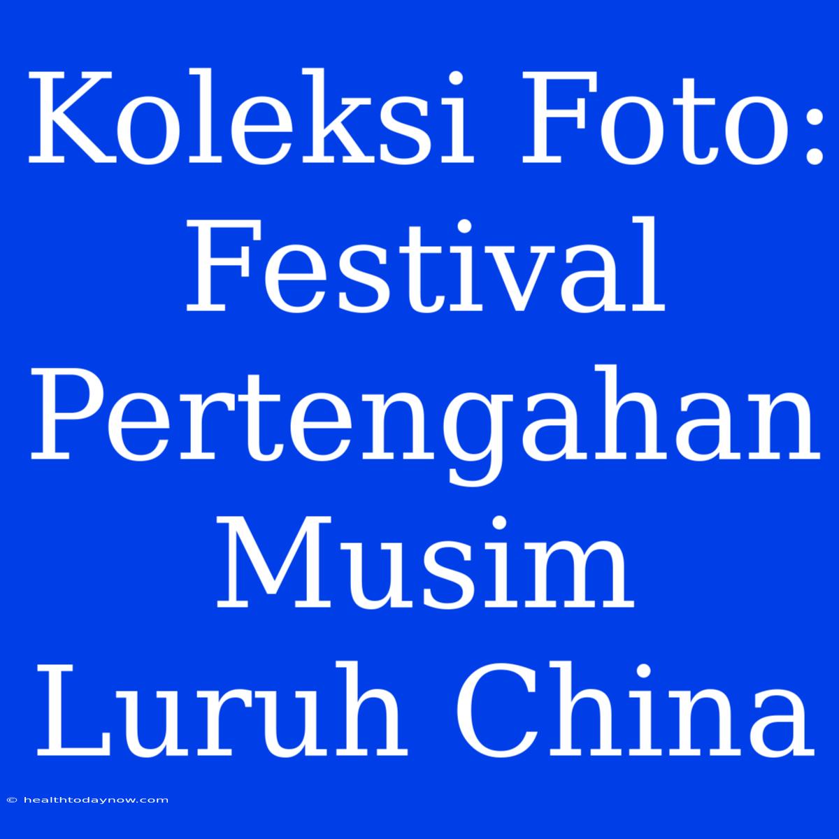 Koleksi Foto: Festival Pertengahan Musim Luruh China