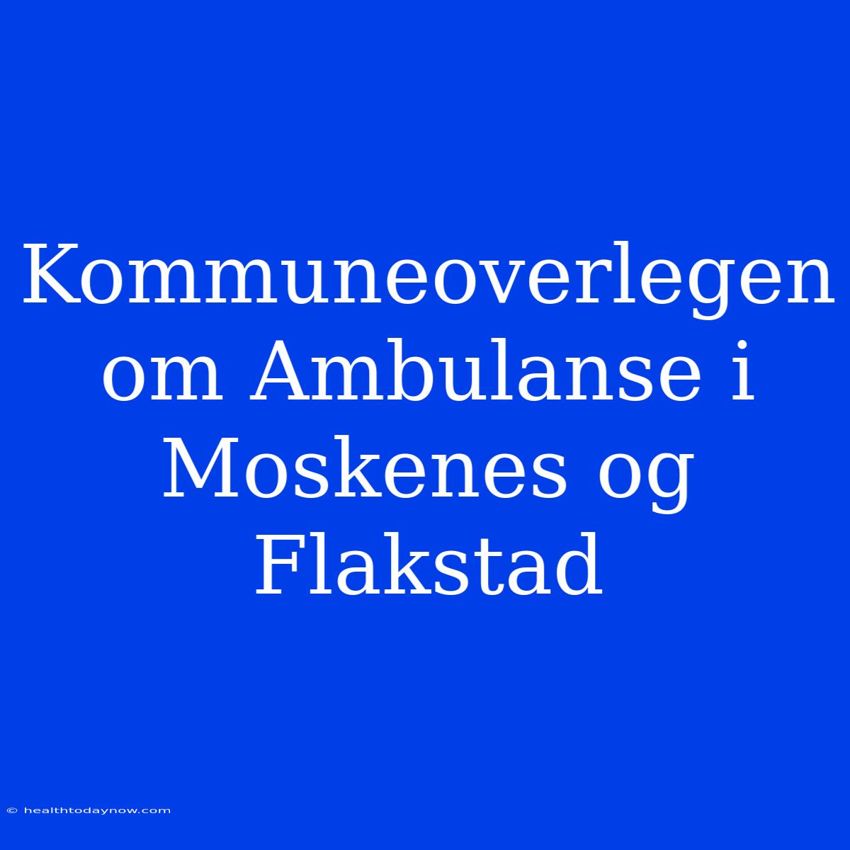 Kommuneoverlegen Om Ambulanse I Moskenes Og Flakstad