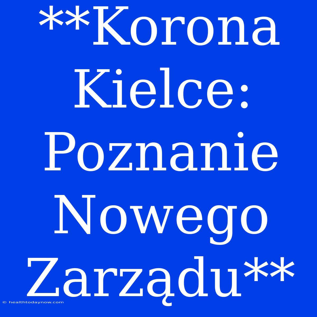 **Korona Kielce: Poznanie Nowego Zarządu** 