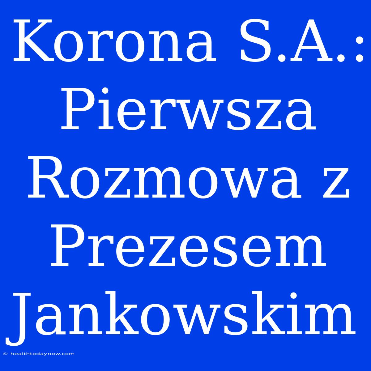 Korona S.A.: Pierwsza Rozmowa Z Prezesem Jankowskim