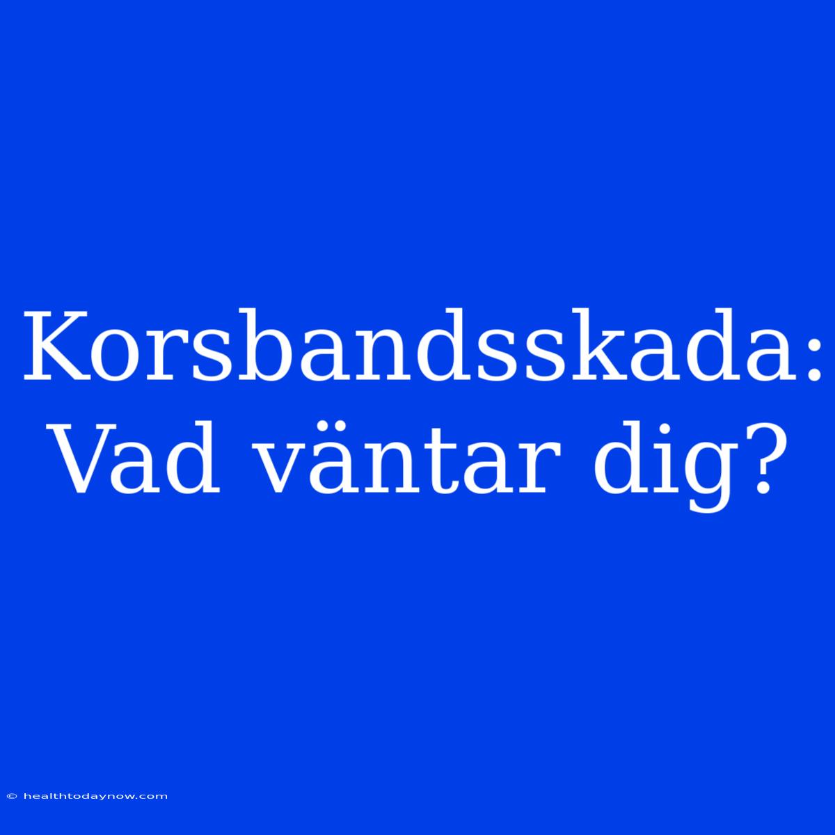 Korsbandsskada: Vad Väntar Dig? 