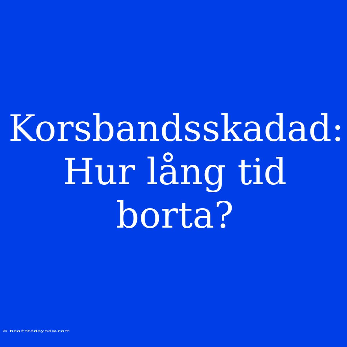 Korsbandsskadad: Hur Lång Tid Borta?