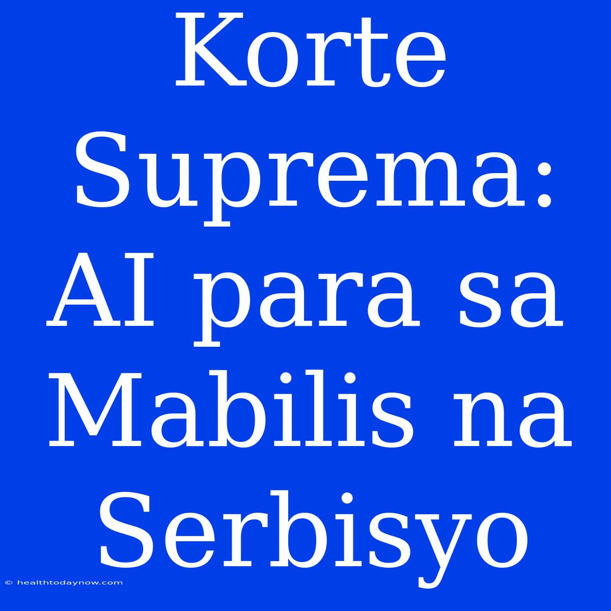 Korte Suprema: AI Para Sa Mabilis Na Serbisyo