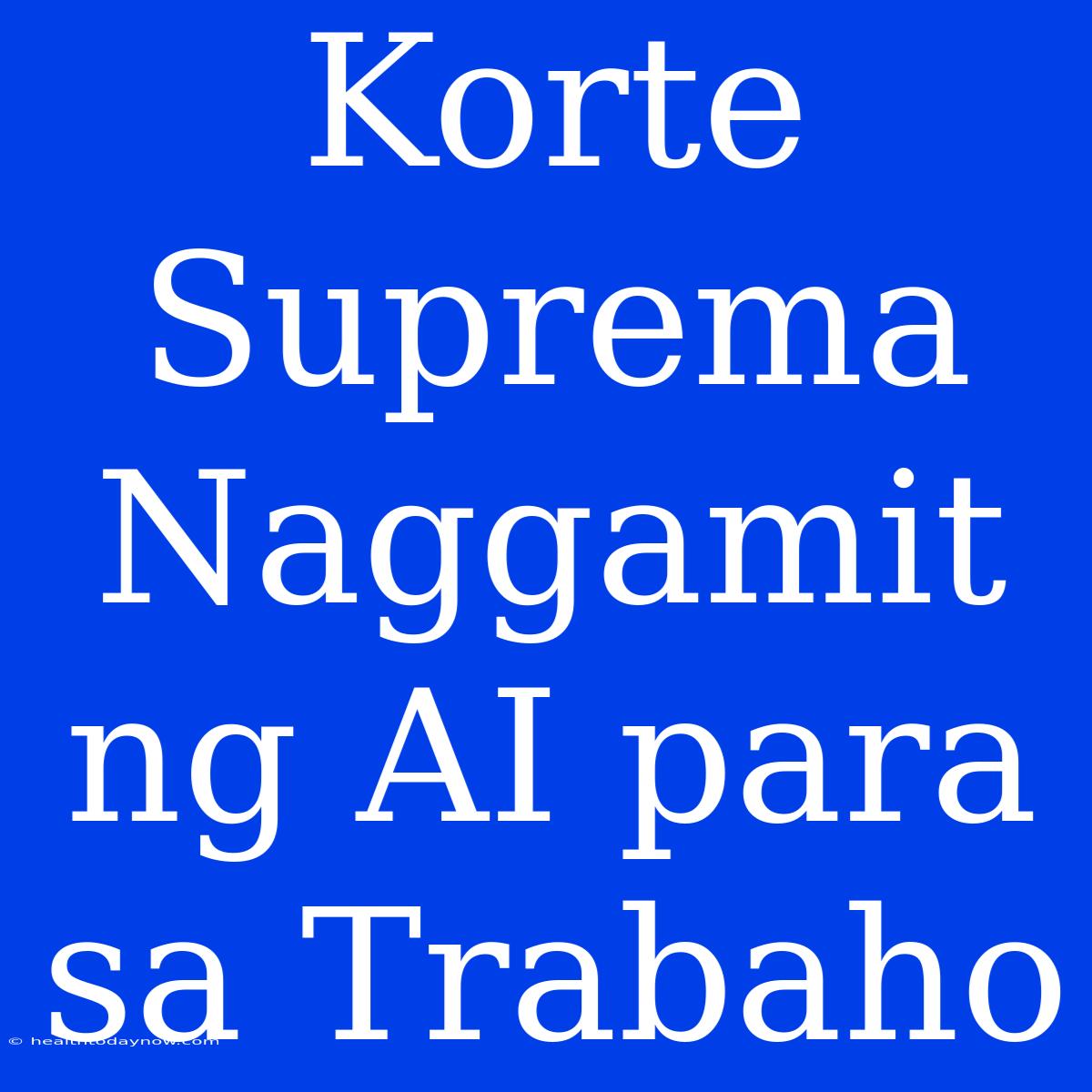 Korte Suprema Naggamit Ng AI Para Sa Trabaho