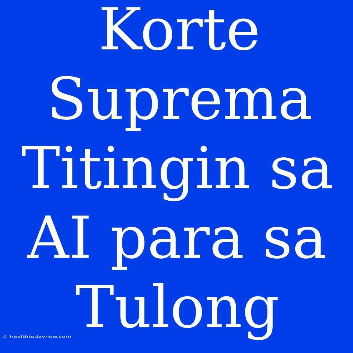 Korte Suprema Titingin Sa AI Para Sa Tulong