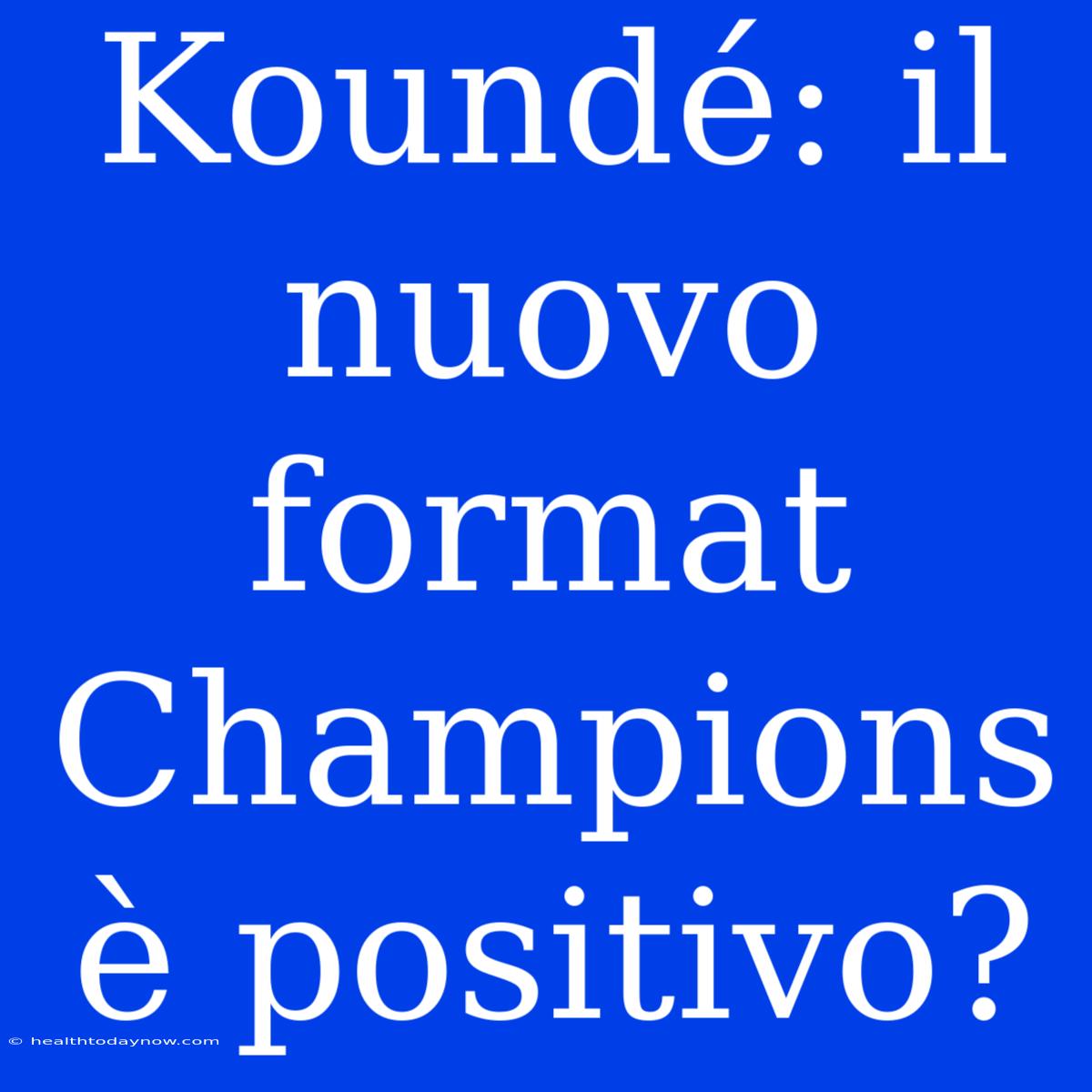 Koundé: Il Nuovo Format Champions È Positivo?