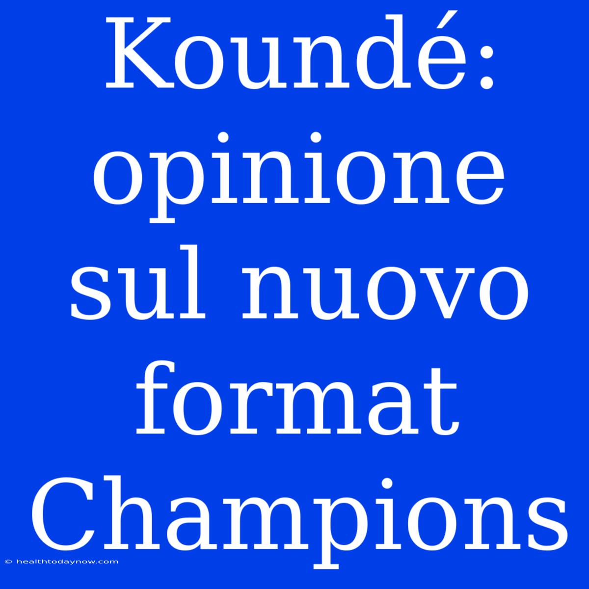 Koundé: Opinione Sul Nuovo Format Champions