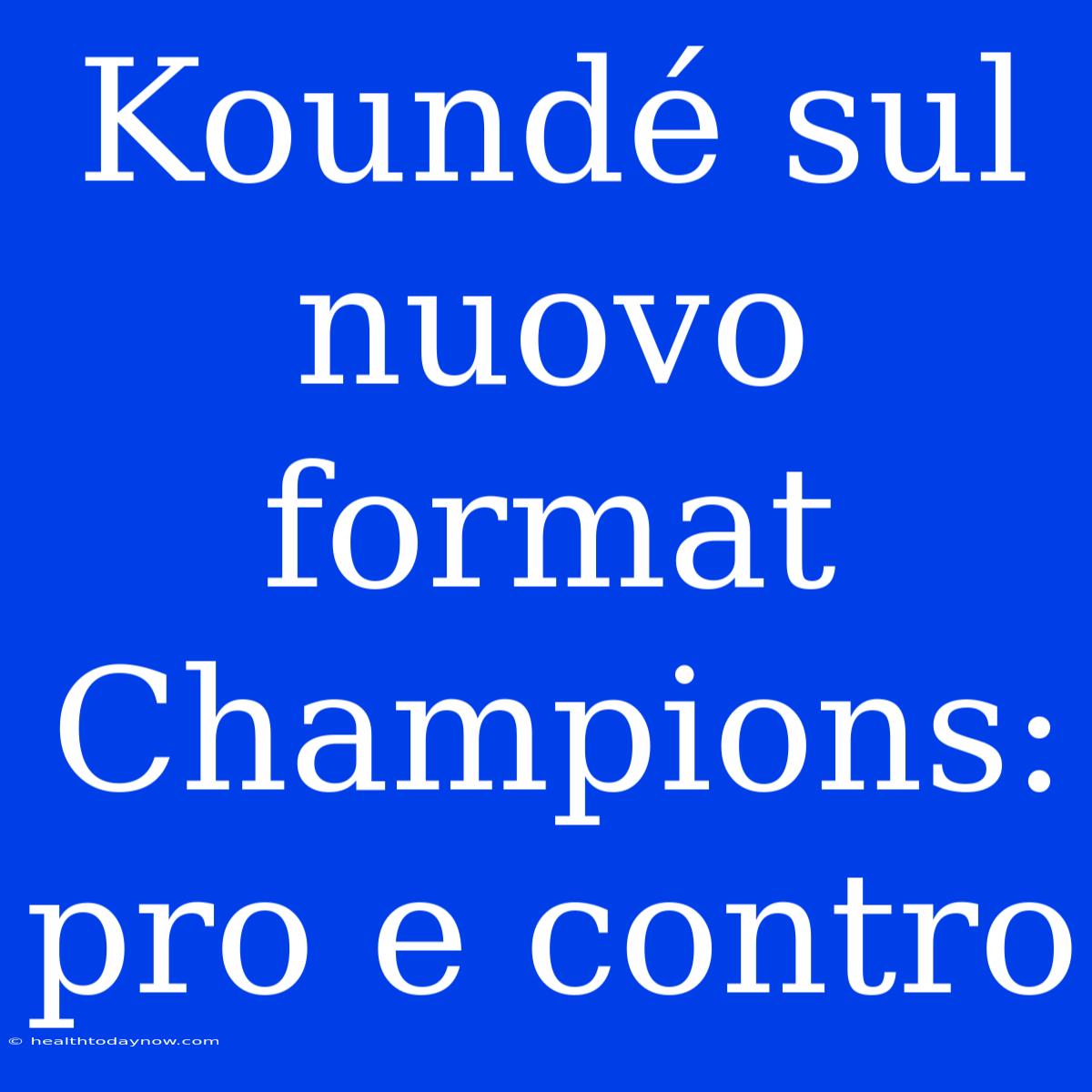 Koundé Sul Nuovo Format Champions: Pro E Contro