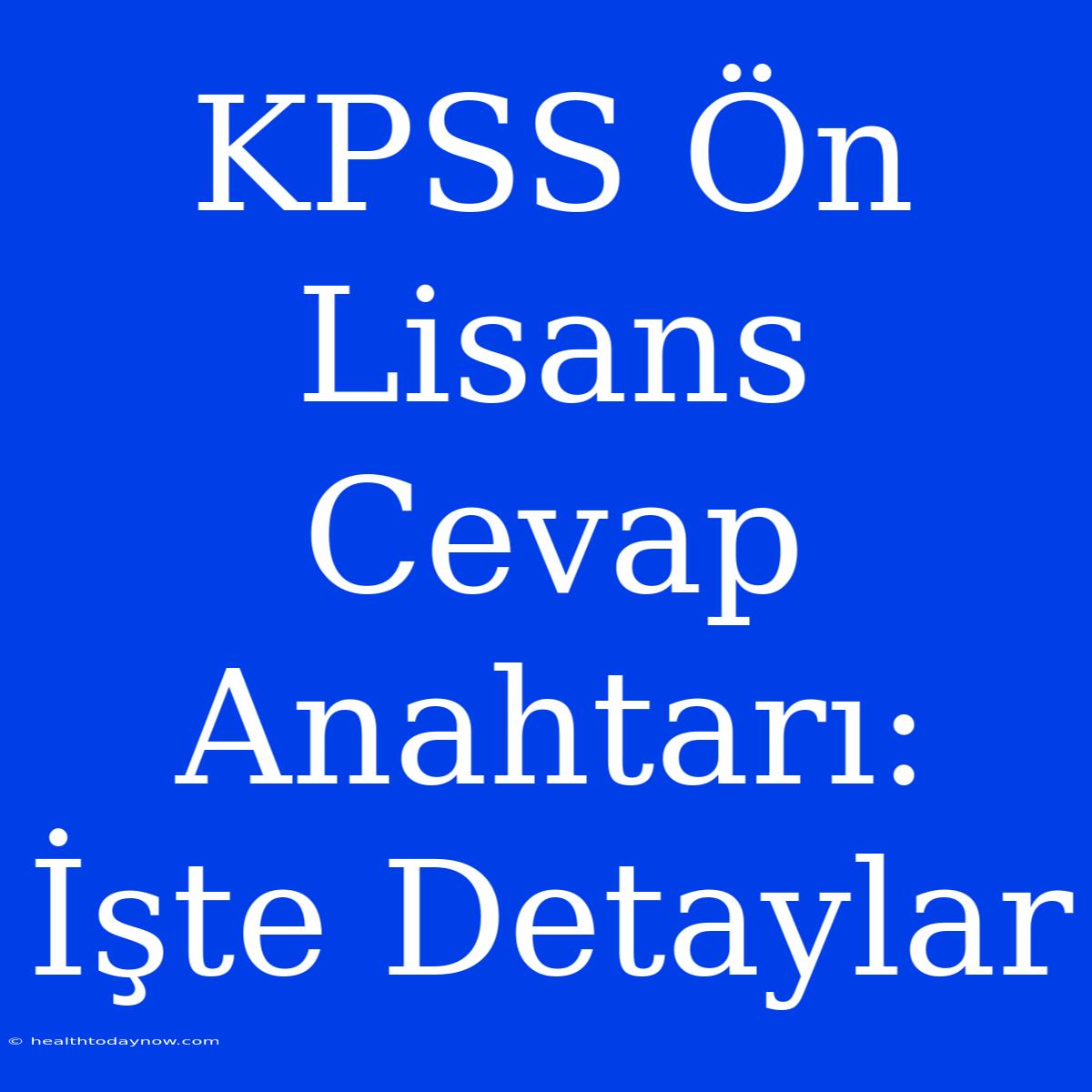 KPSS Ön Lisans Cevap Anahtarı: İşte Detaylar 