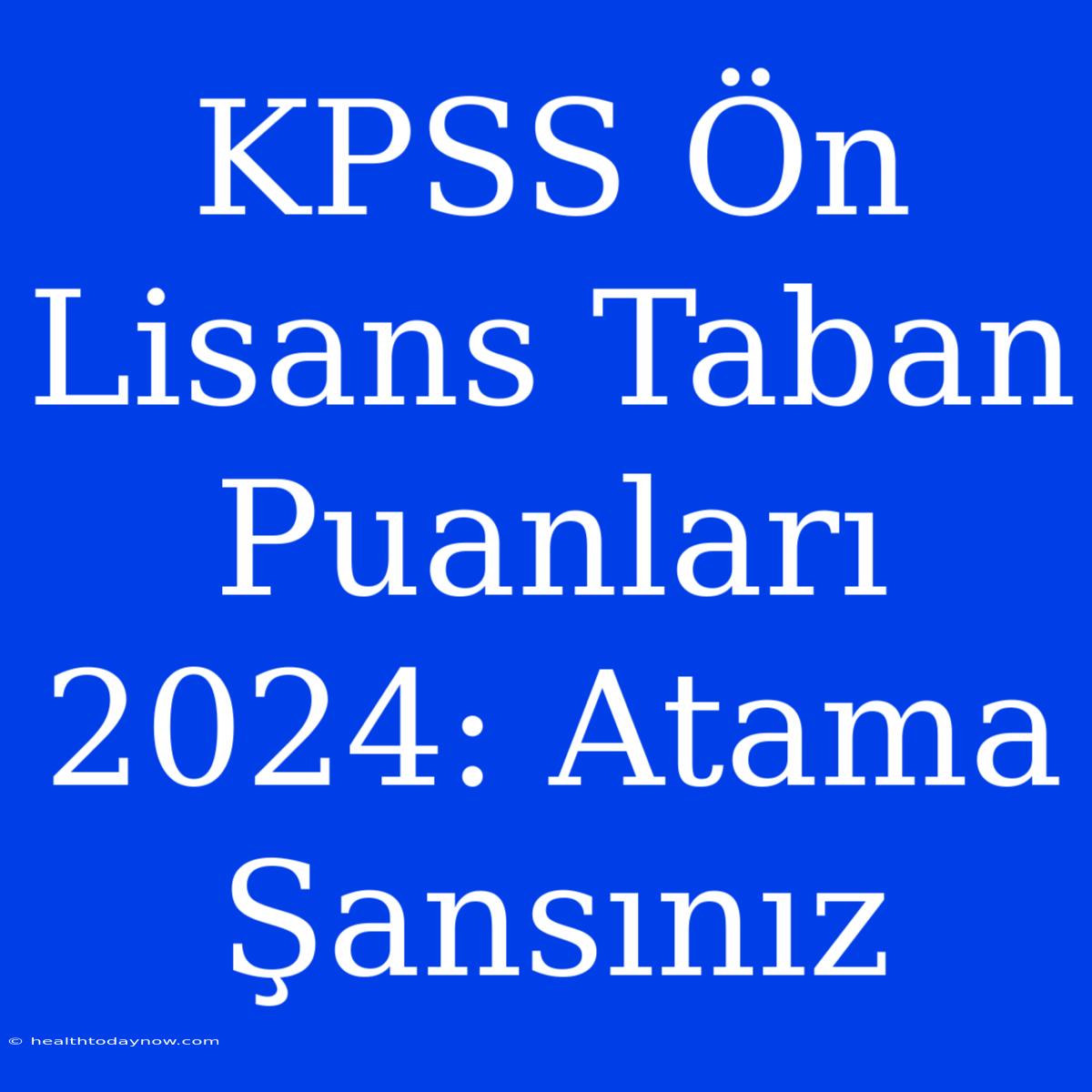 KPSS Ön Lisans Taban Puanları 2024: Atama Şansınız