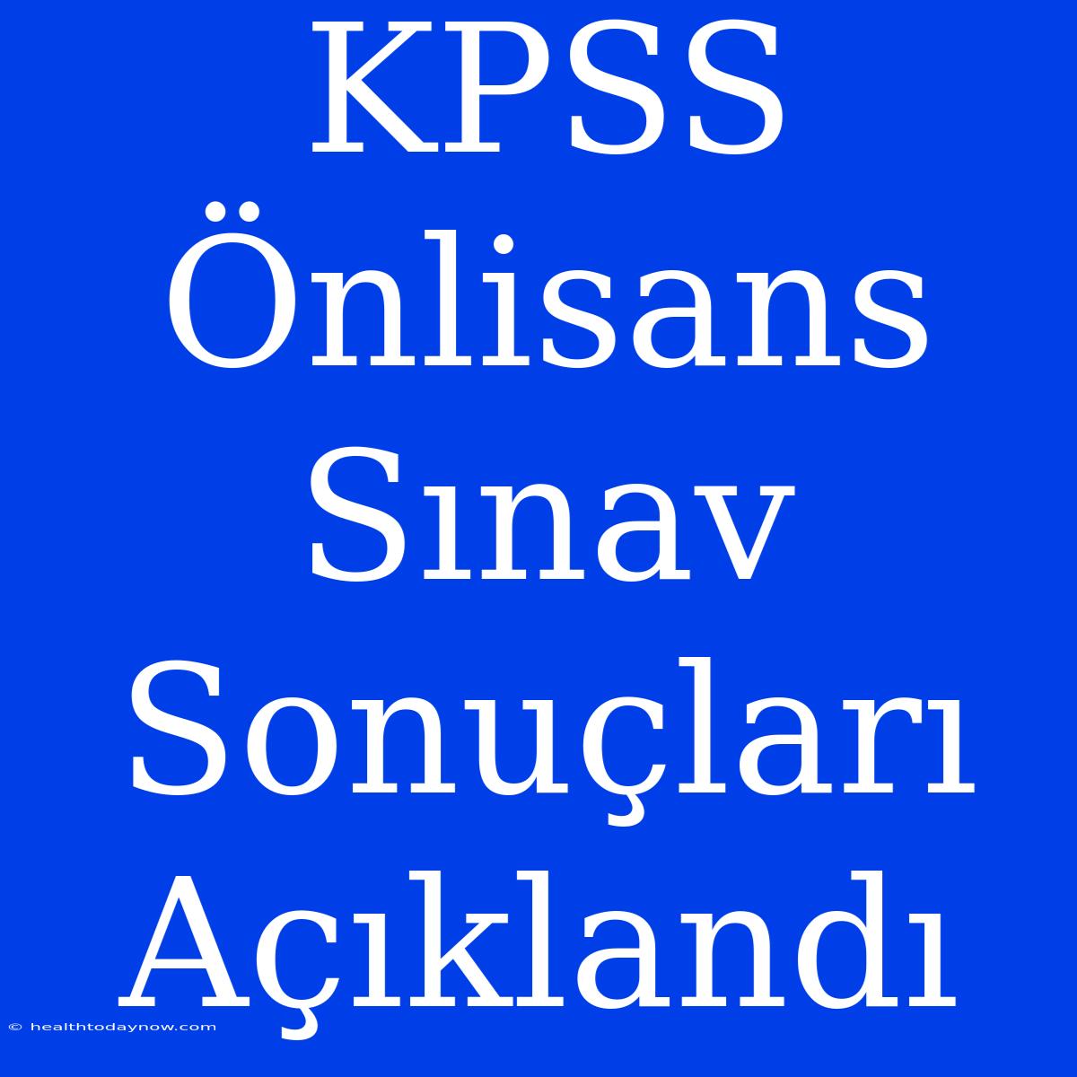 KPSS Önlisans Sınav Sonuçları Açıklandı