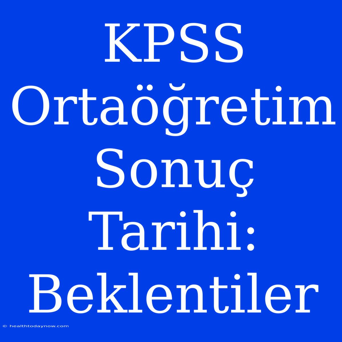 KPSS Ortaöğretim Sonuç Tarihi: Beklentiler