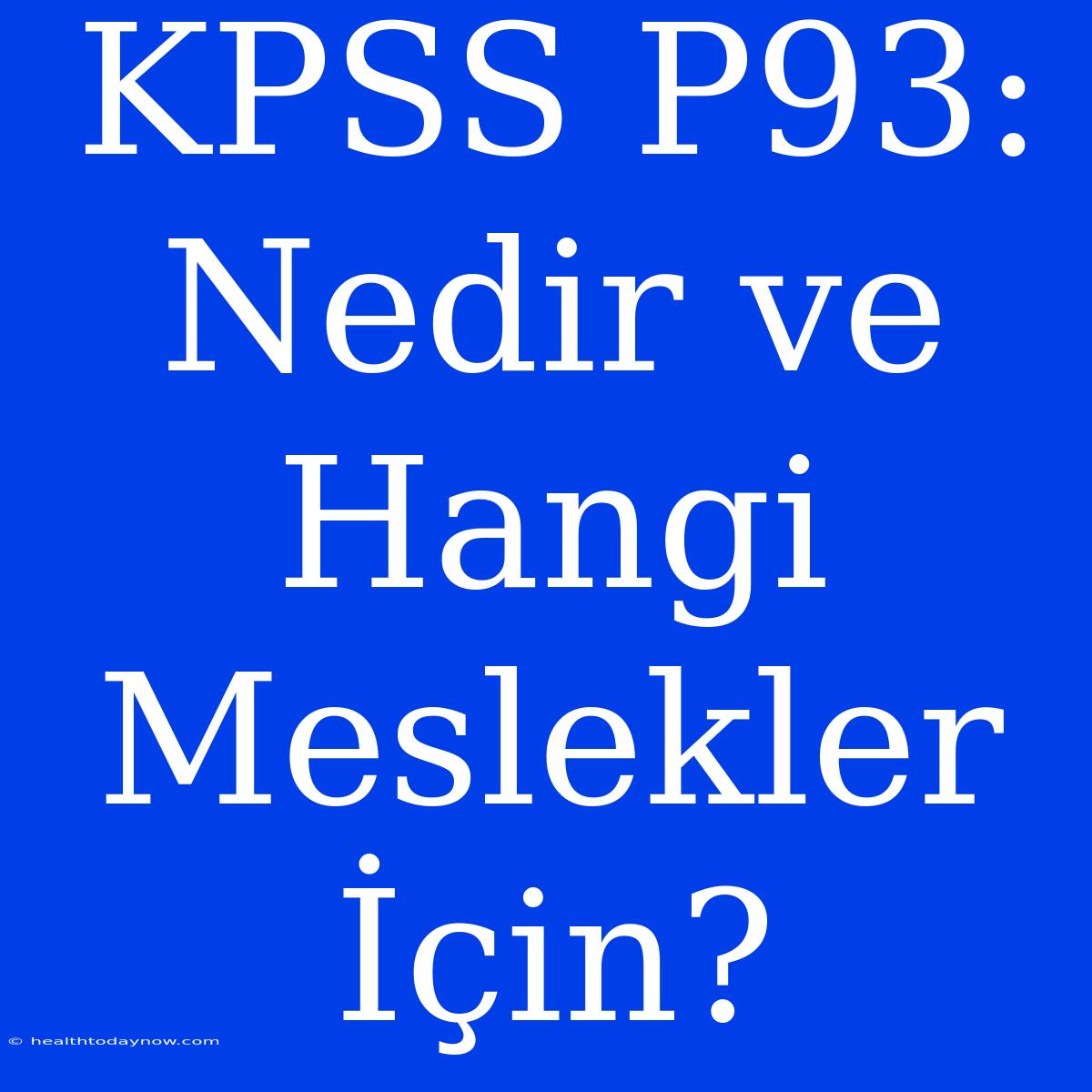 KPSS P93: Nedir Ve Hangi Meslekler İçin?