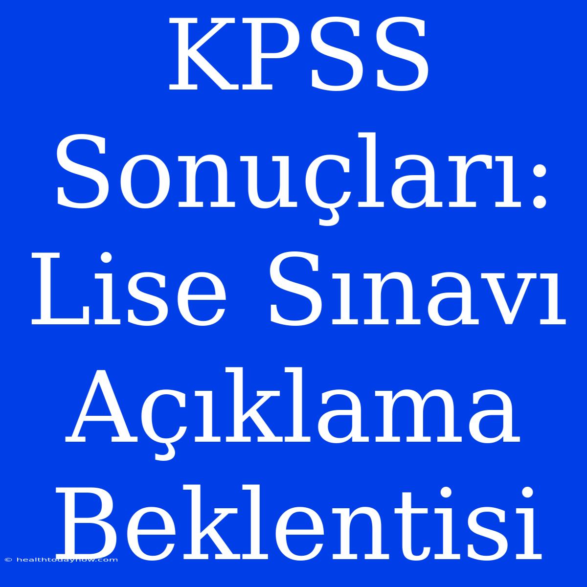 KPSS Sonuçları: Lise Sınavı Açıklama Beklentisi