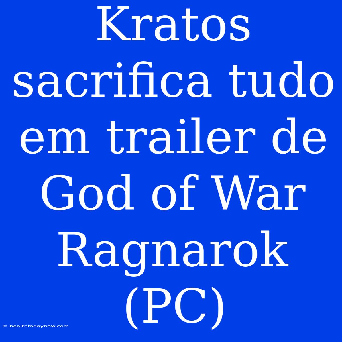 Kratos Sacrifica Tudo Em Trailer De God Of War Ragnarok (PC)