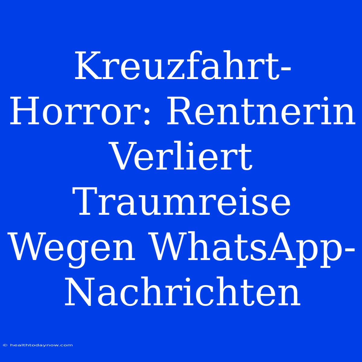 Kreuzfahrt-Horror: Rentnerin Verliert Traumreise Wegen WhatsApp-Nachrichten 