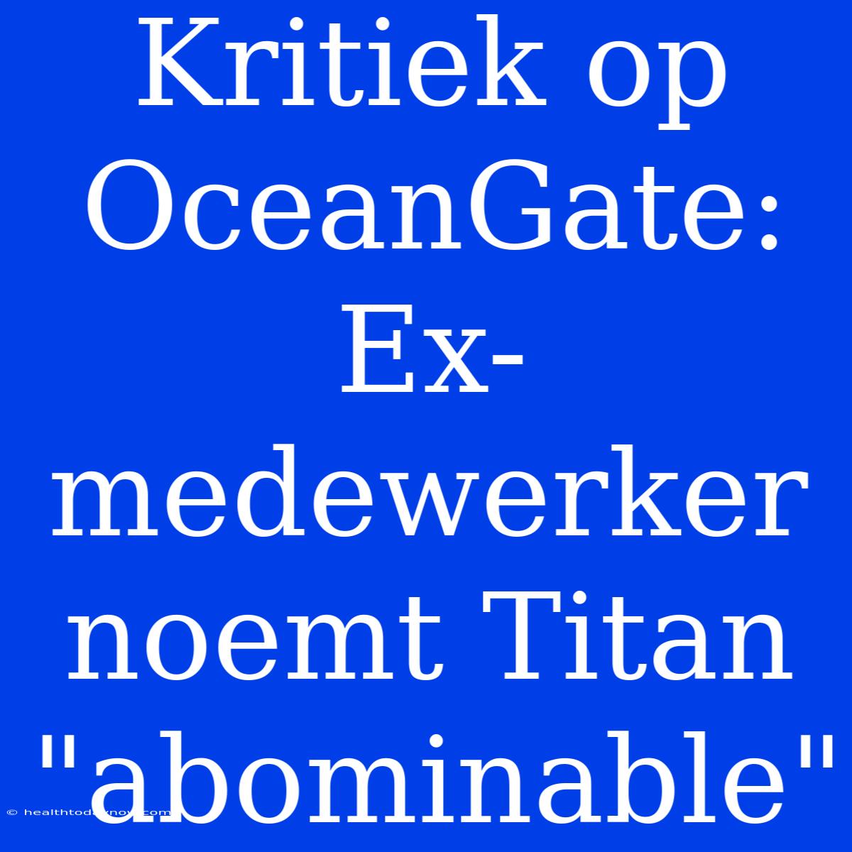 Kritiek Op OceanGate: Ex-medewerker Noemt Titan 