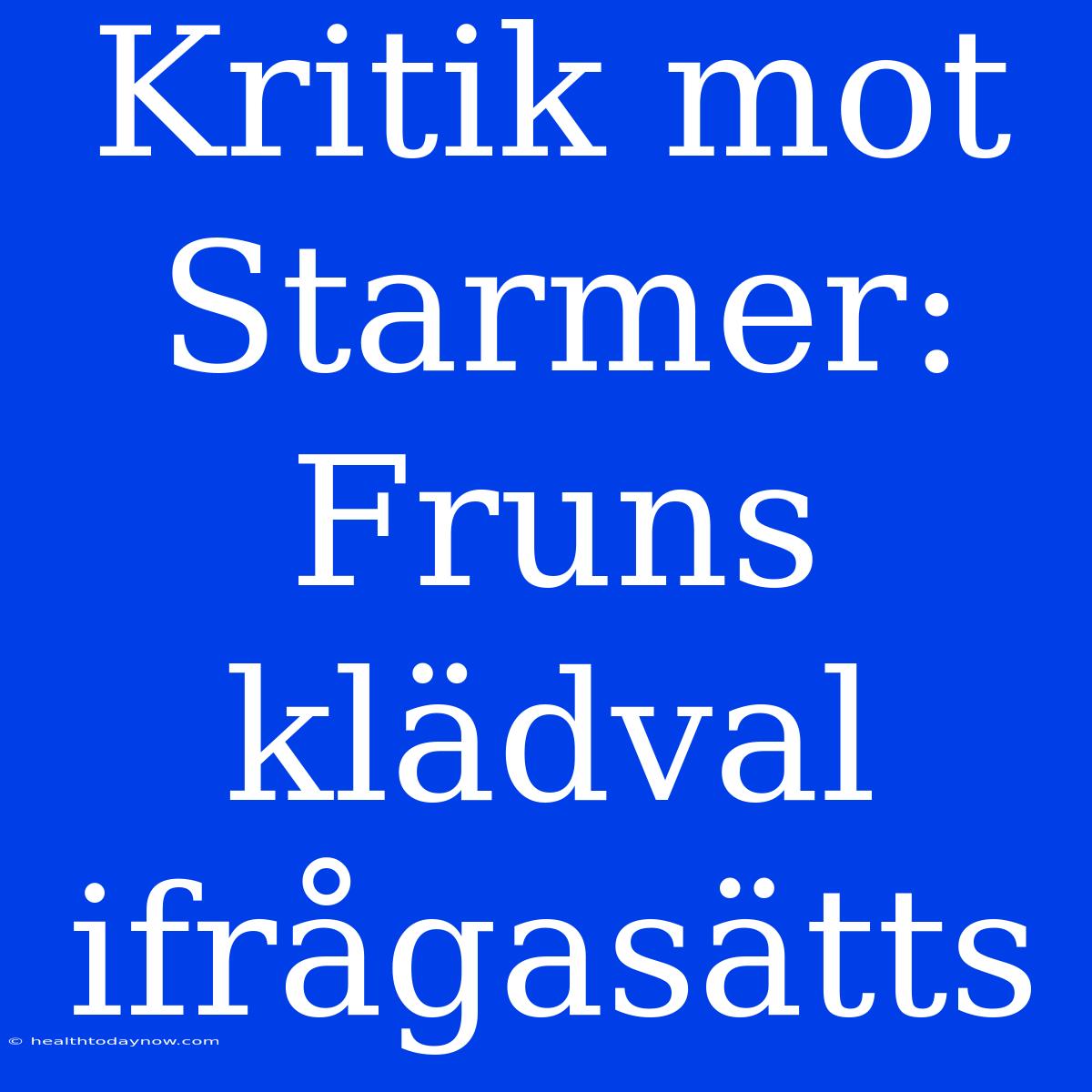 Kritik Mot Starmer: Fruns Klädval Ifrågasätts