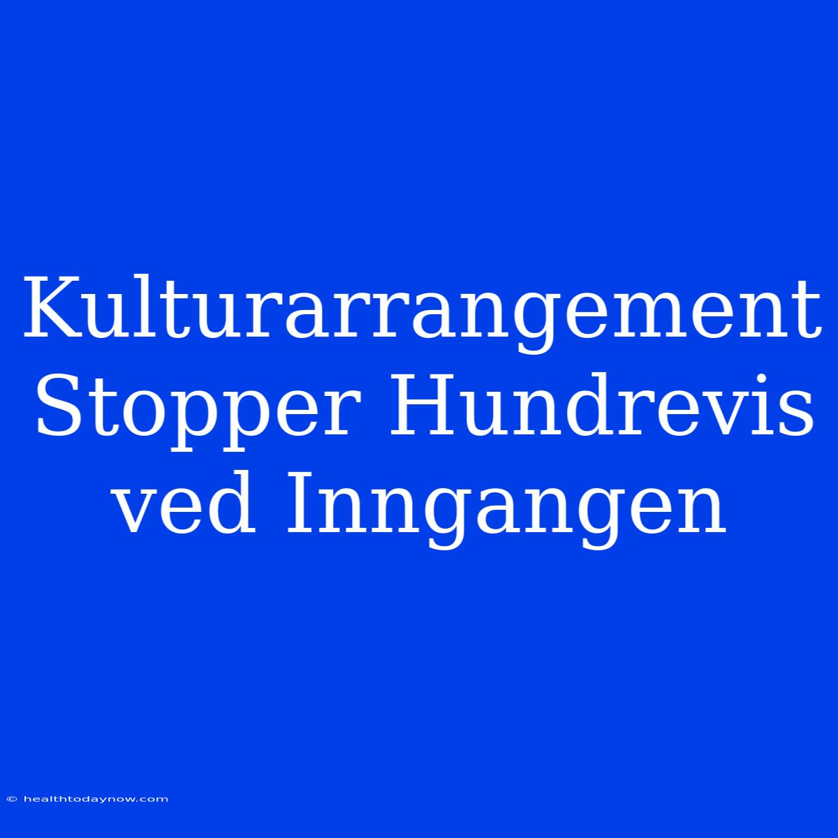 Kulturarrangement Stopper Hundrevis Ved Inngangen