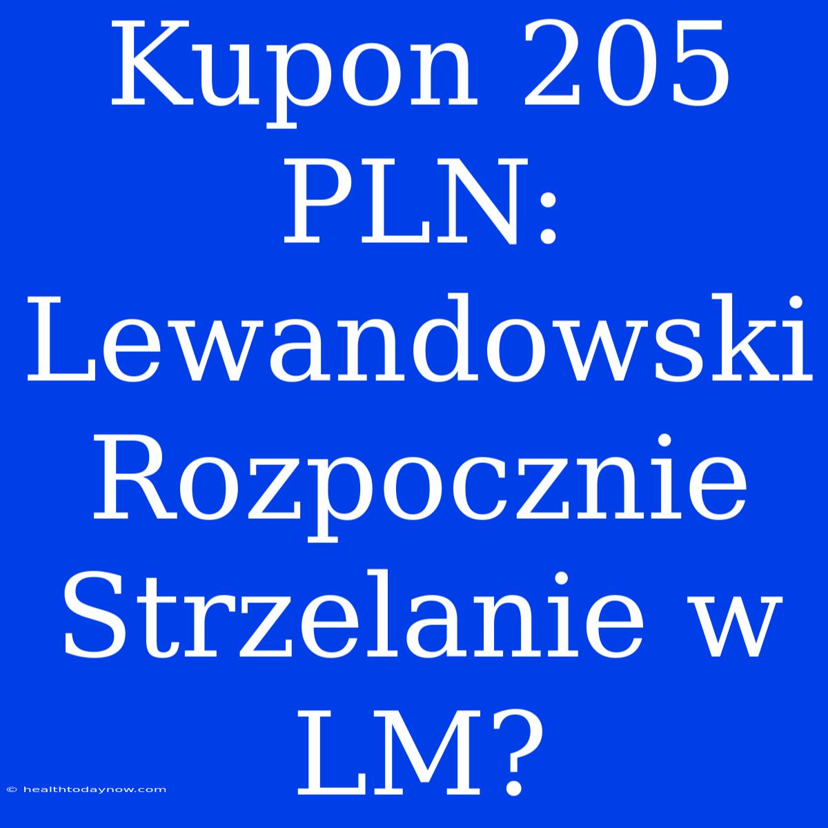 Kupon 205 PLN: Lewandowski Rozpocznie Strzelanie W LM?