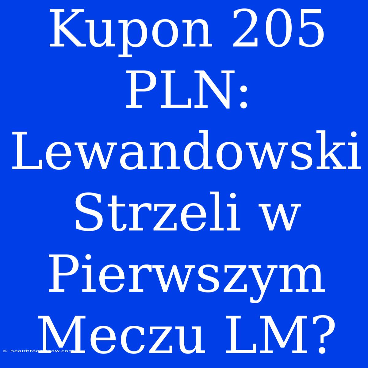 Kupon 205 PLN: Lewandowski Strzeli W Pierwszym Meczu LM?