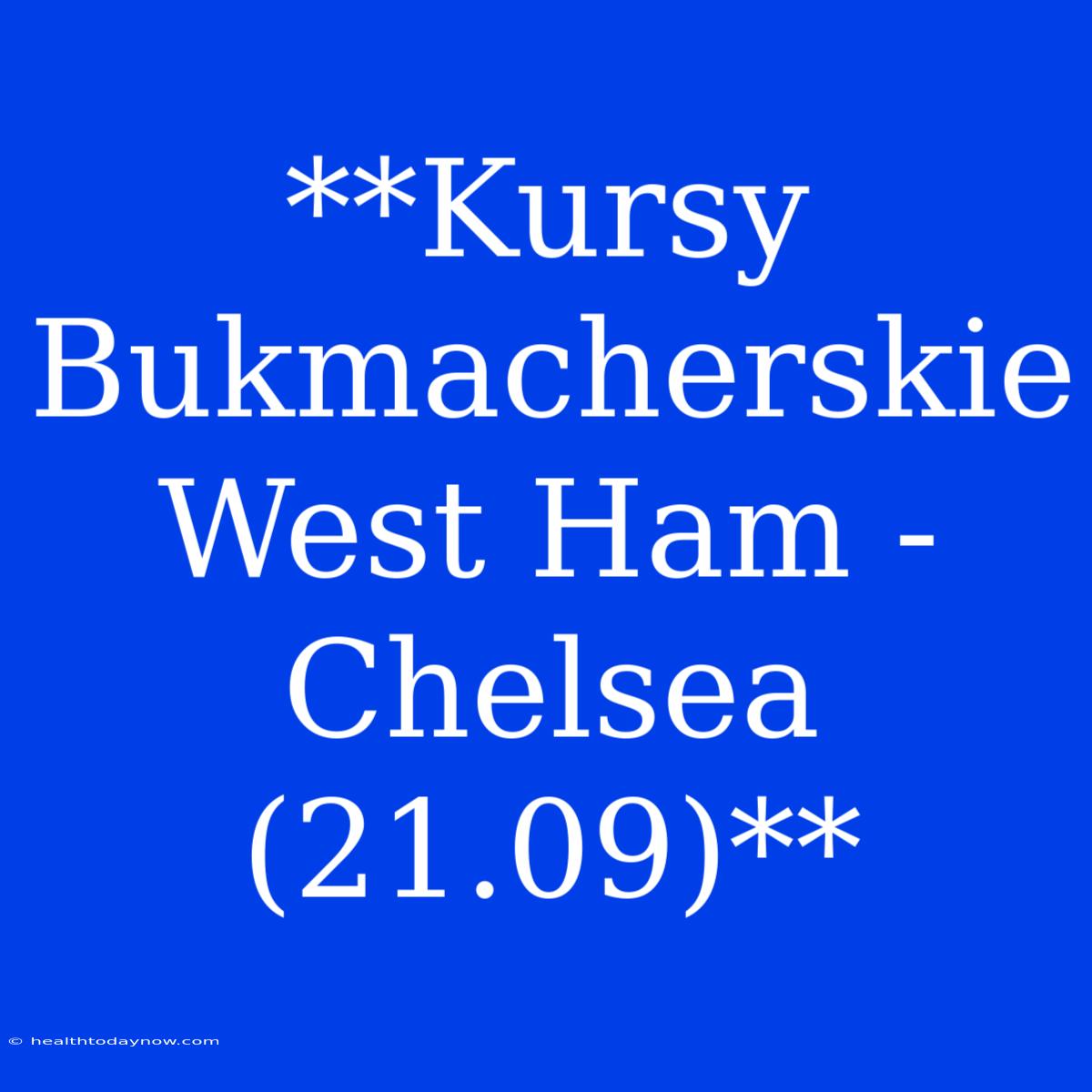 **Kursy Bukmacherskie West Ham - Chelsea (21.09)**