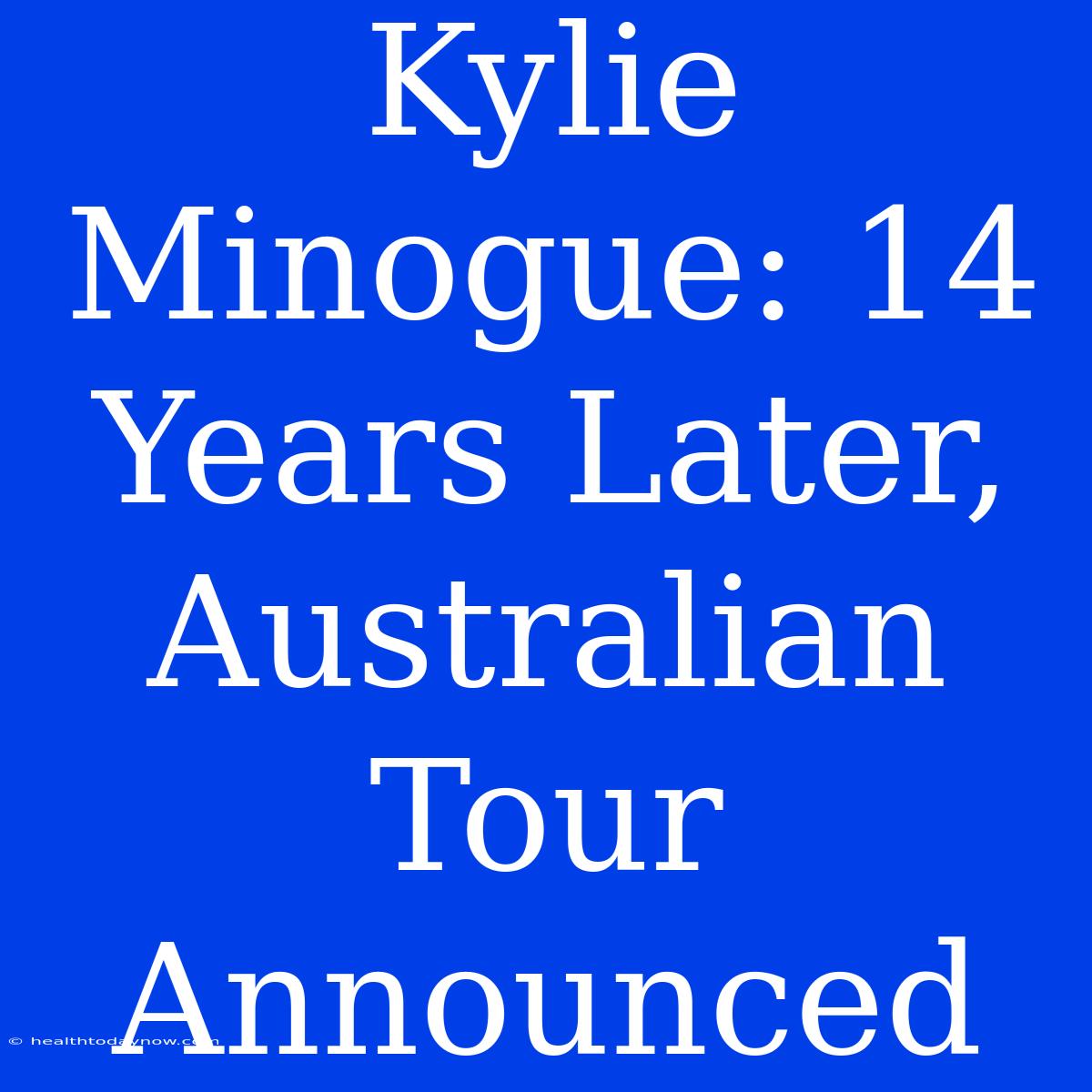 Kylie Minogue: 14 Years Later, Australian Tour Announced 