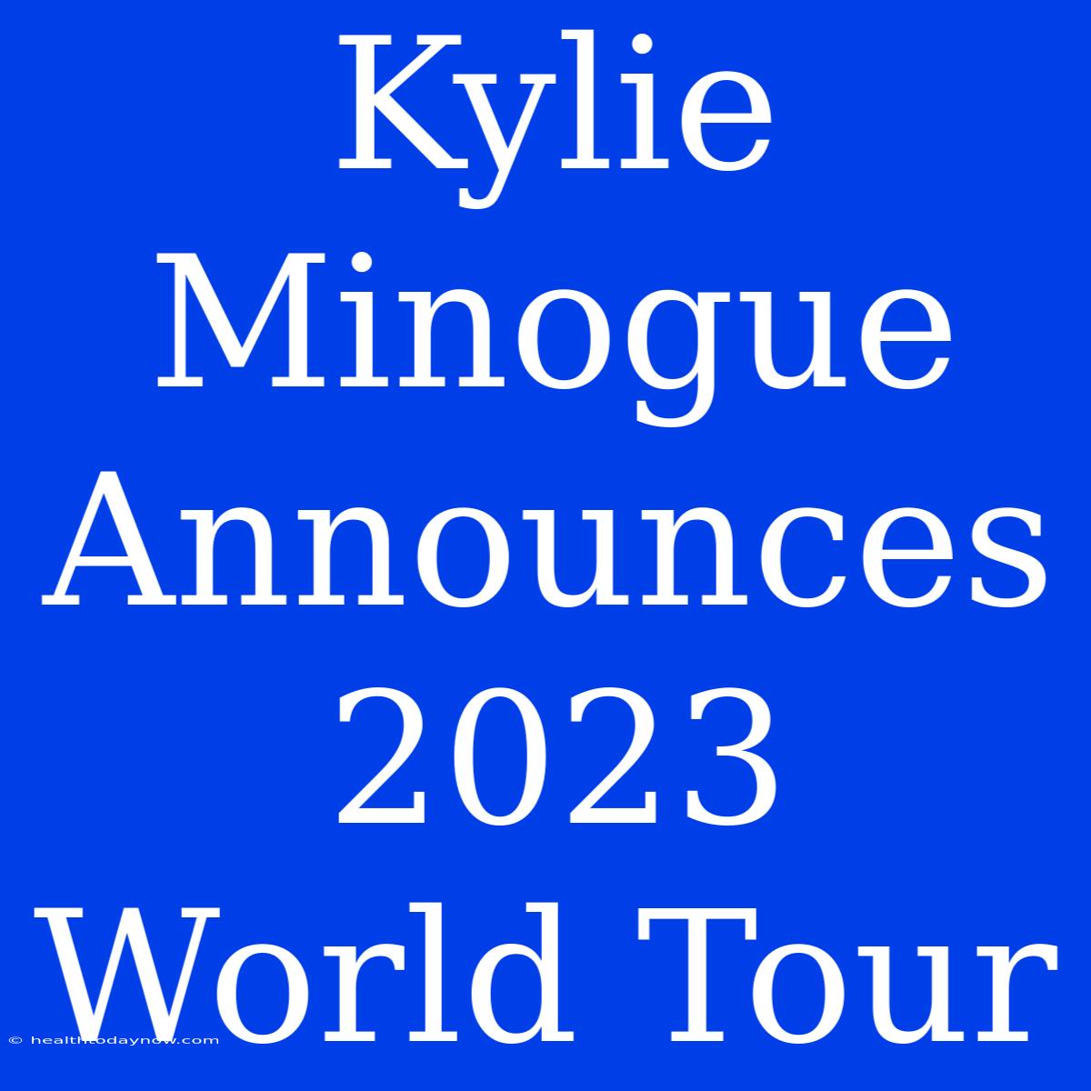 Kylie Minogue Announces 2023 World Tour 