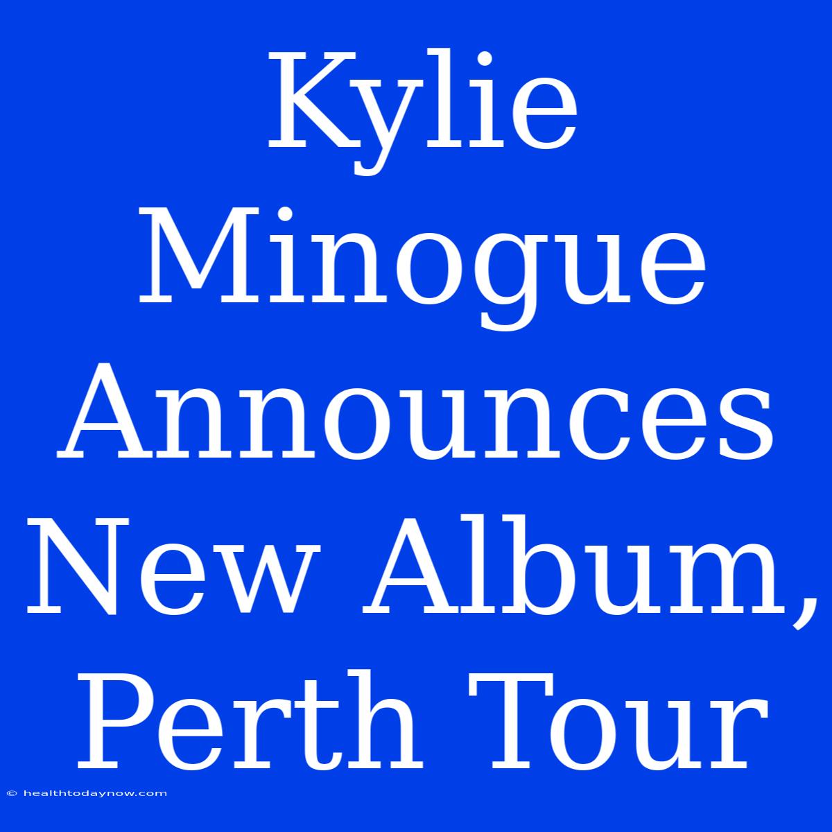 Kylie Minogue Announces New Album, Perth Tour