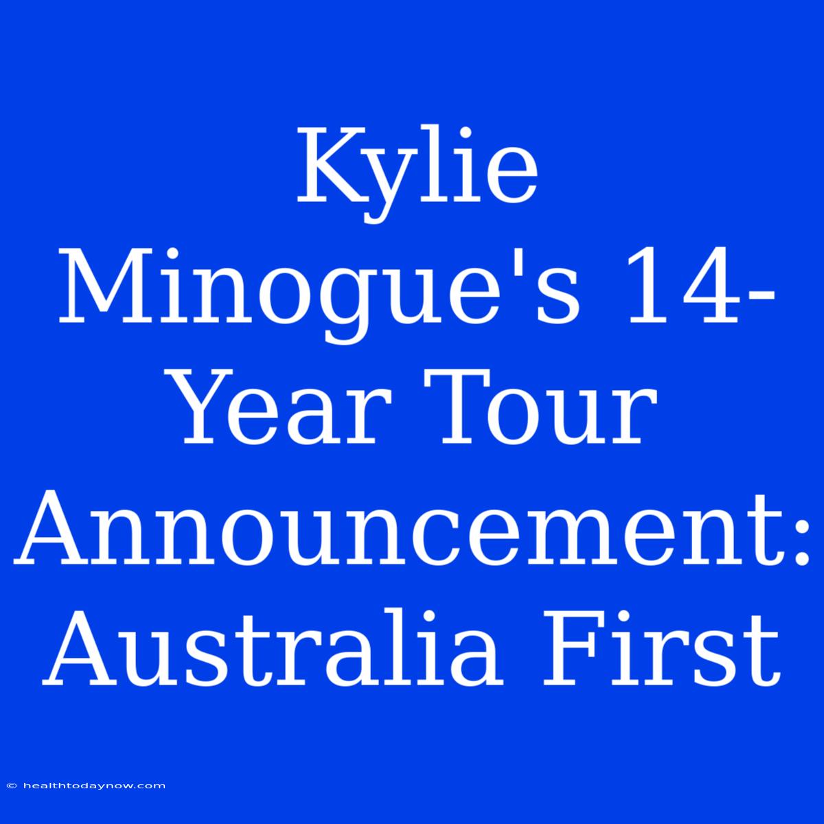 Kylie Minogue's 14-Year Tour Announcement: Australia First