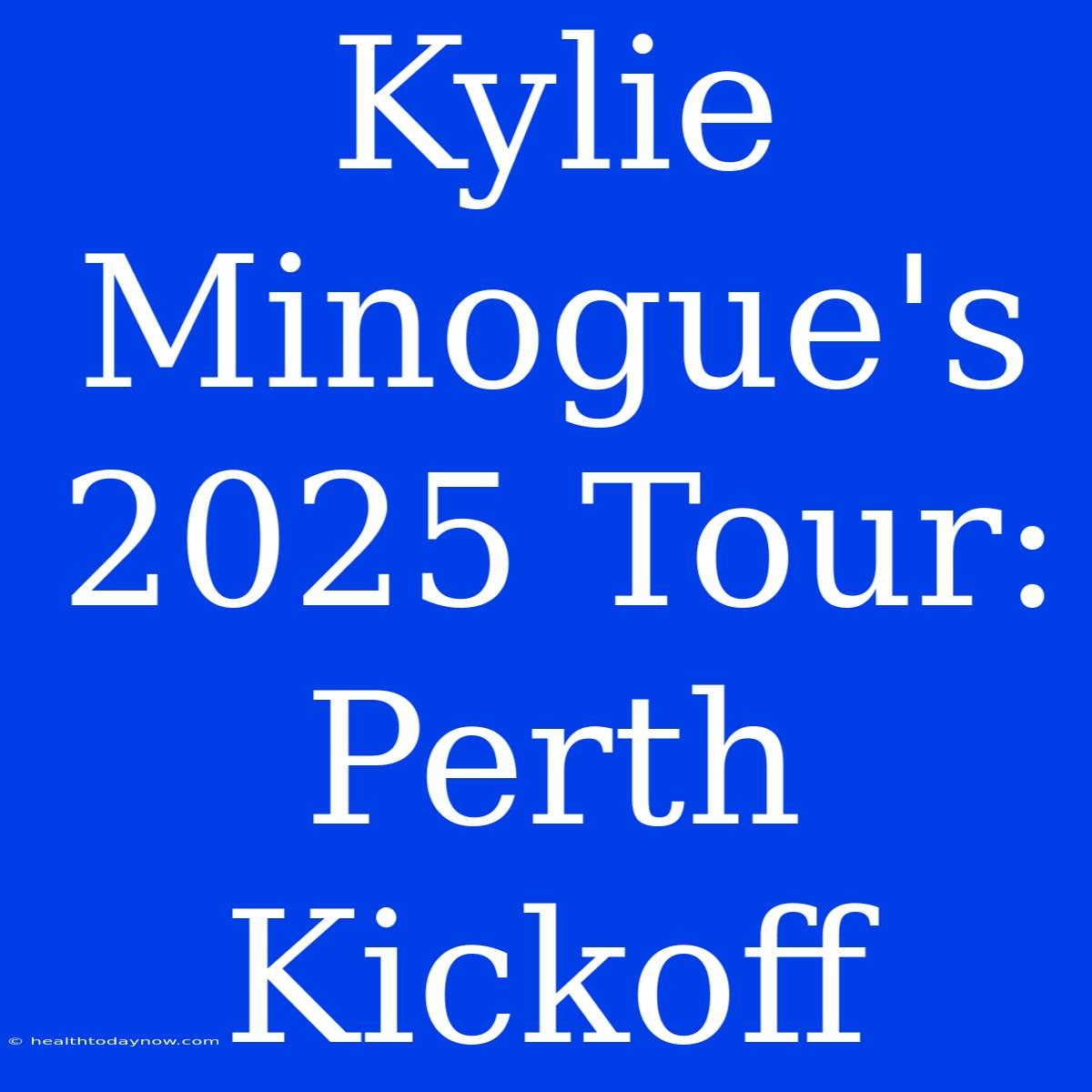 Kylie Minogue's 2025 Tour: Perth Kickoff