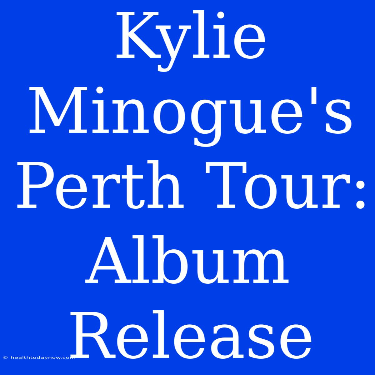 Kylie Minogue's Perth Tour: Album Release