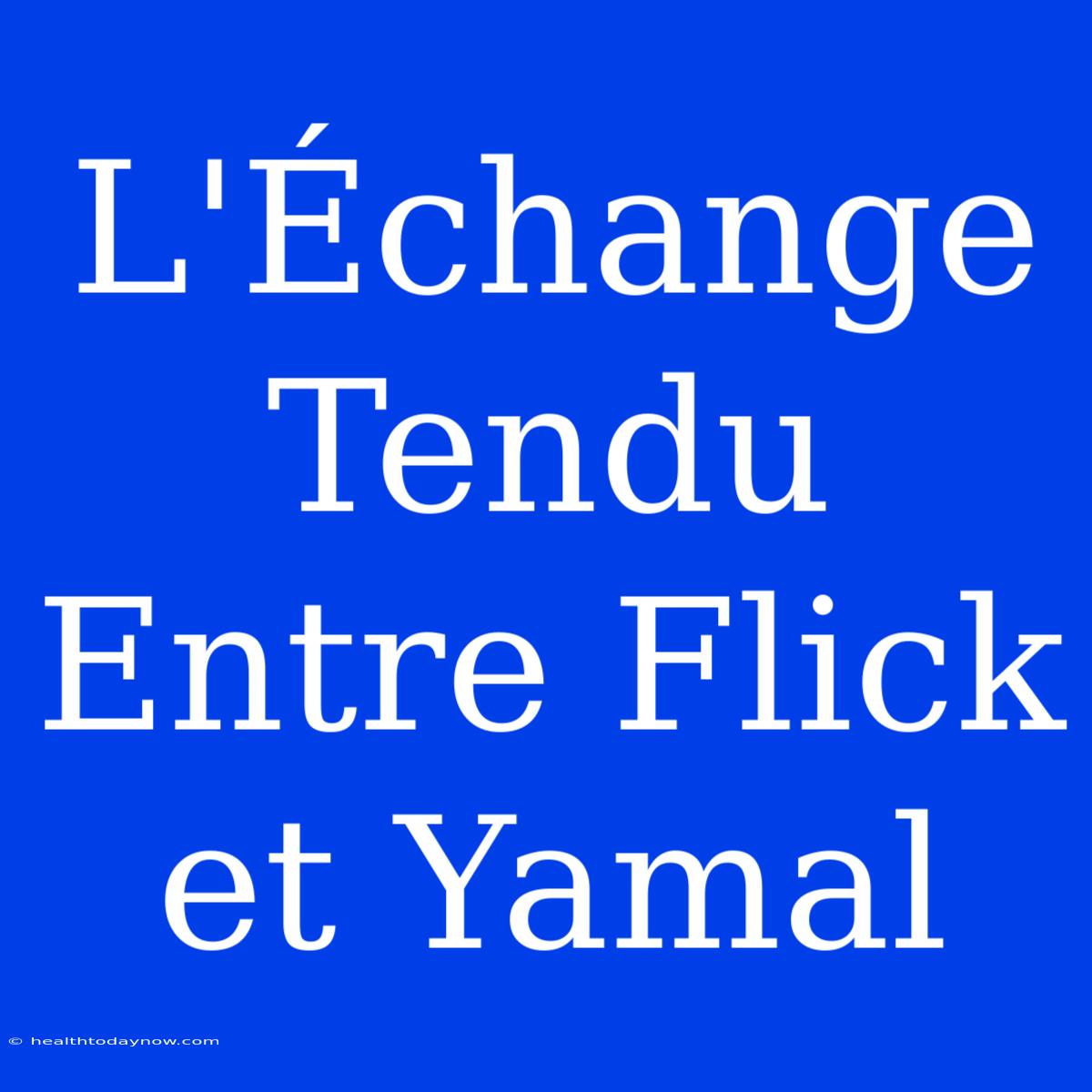 L'Échange Tendu Entre Flick Et Yamal